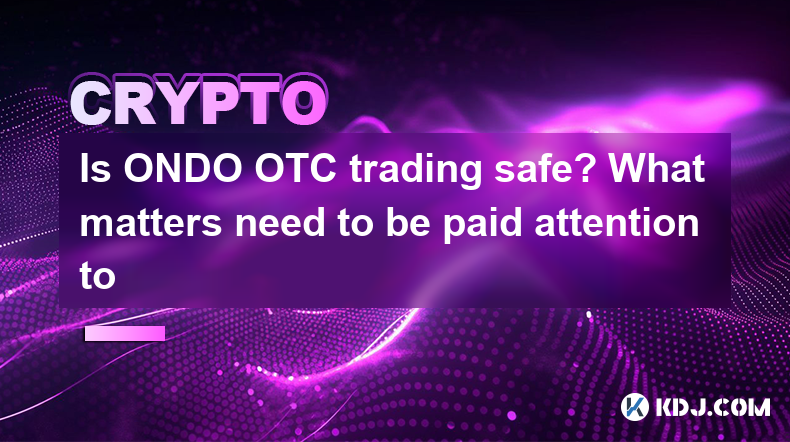 Is ONDO OTC trading safe? What matters need to be paid attention to Is ONDO OTC trading safe? What matters need to be paid attention to
