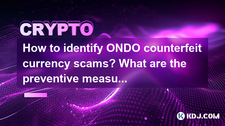 How to identify ONDO counterfeit currency scams? What are the preventive measures How to identify ONDO counterfeit currency scams? What are the preventive measures