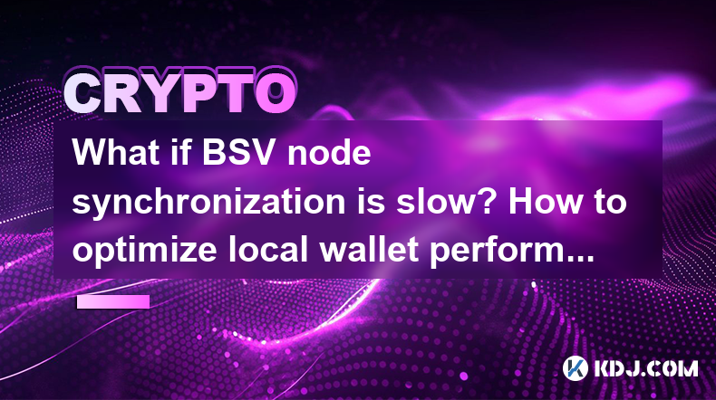 What if BSV node synchronization is slow? How to optimize local wallet performance? What if BSV node synchronization is slow? How to optimize local wallet performance?