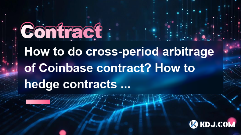 How to do cross-period arbitrage of Coinbase contract? How to hedge contracts with different maturities? How to do cross-period arbitrage of Coinbase contract? How to hedge contracts with different maturities?
