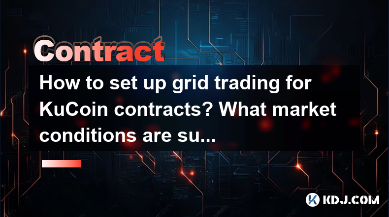 How to set up grid trading for KuCoin contracts? What market conditions are suitable for? How to set up grid trading for KuCoin contracts? What market conditions are suitable for?