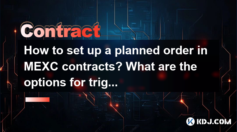 How to set up a planned order in MEXC contracts? What are the options for triggering conditions? How to set up a planned order in MEXC contracts? What are the options for triggering conditions?