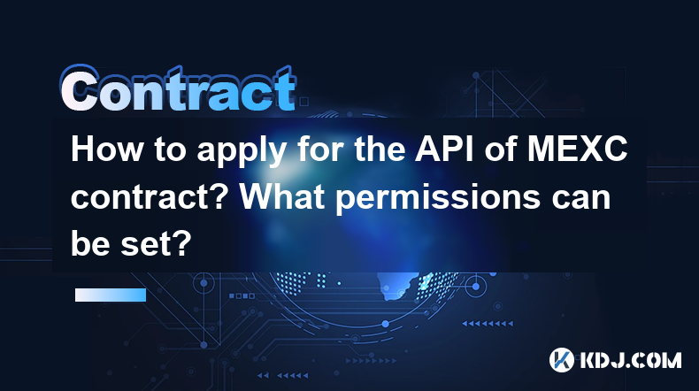 How to apply for the API of MEXC contract? What permissions can be set? How to apply for the API of MEXC contract? What permissions can be set?
