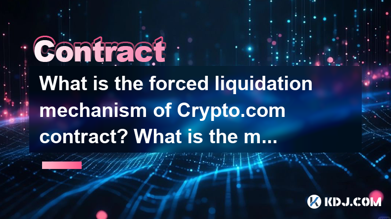What is the forced liquidation mechanism of Crypto.com contract? What is the margin below which it will be triggered? What is the forced liquidation mechanism of Crypto.com contract? What is the margin below which it will be triggered?