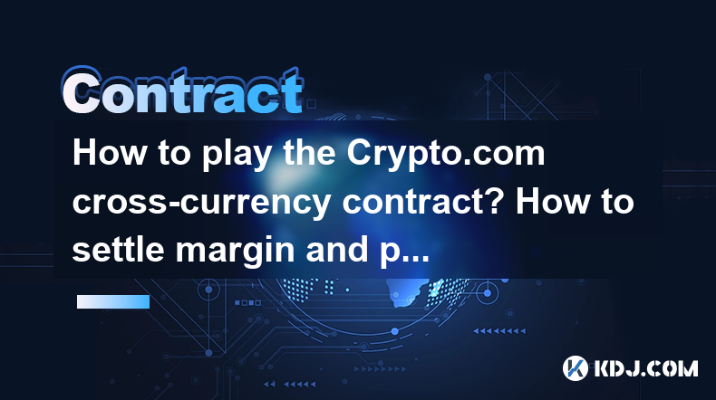 How to play the Crypto.com cross-currency contract? How to settle margin and profit and loss? How to play the Crypto.com cross-currency contract? How to settle margin and profit and loss?
