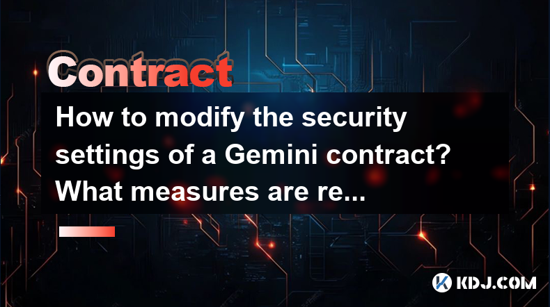 How to modify the security settings of a Gemini contract? What measures are recommended? How to modify the security settings of a Gemini contract? What measures are recommended?