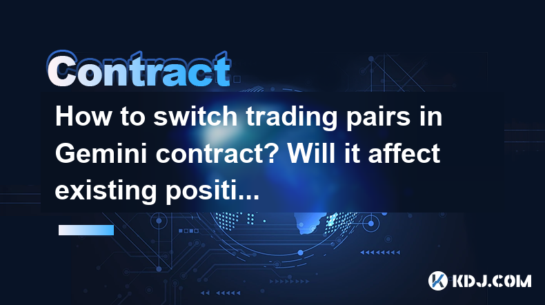 How to switch trading pairs in Gemini contract? Will it affect existing positions? How to switch trading pairs in Gemini contract? Will it affect existing positions?
