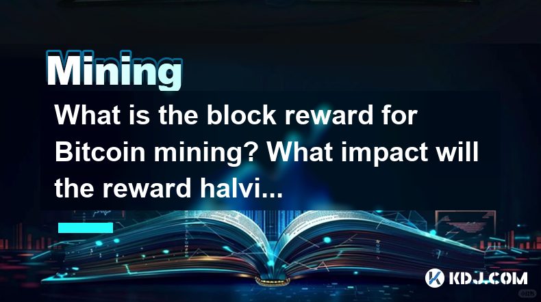 What is the block reward for Bitcoin mining? What impact will the reward halving have? What is the block reward for Bitcoin mining? What impact will the reward halving have?