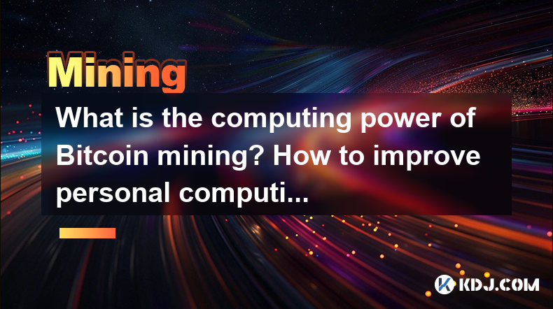 What is the computing power of Bitcoin mining? How to improve personal computing power? What is the computing power of Bitcoin mining? How to improve personal computing power?