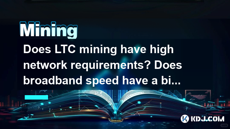 Does LTC mining have high network requirements? Does broadband speed have a big impact? Does LTC mining have high network requirements? Does broadband speed have a big impact?
