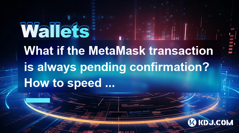 What if the MetaMask transaction is always pending confirmation? How to speed up transactions? What if the MetaMask transaction is always pending confirmation? How to speed up transactions?