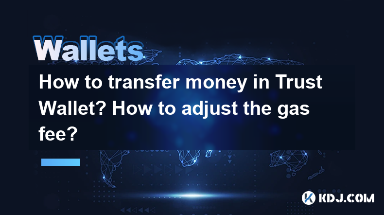 How to transfer money in Trust Wallet? How to adjust the gas fee? How to transfer money in Trust Wallet? How to adjust the gas fee?