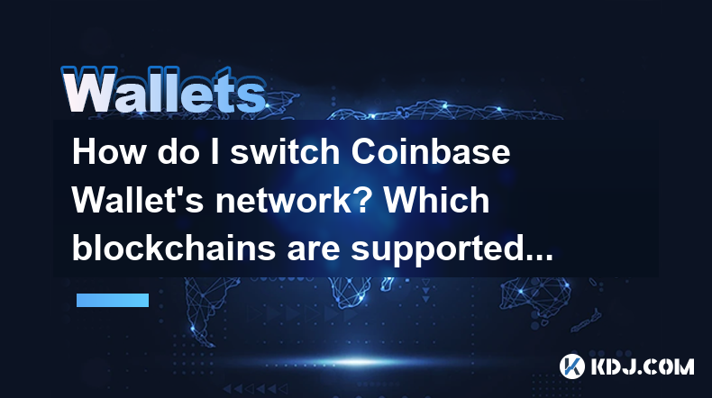 How do I switch Coinbase Wallet's network? Which blockchains are supported? How do I switch Coinbase Wallet's network? Which blockchains are supported?