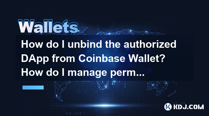 How do I unbind the authorized DApp from Coinbase Wallet? How do I manage permissions? How do I unbind the authorized DApp from Coinbase Wallet? How do I manage permissions?