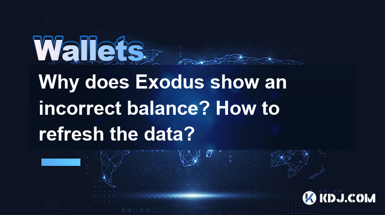 Why does Exodus show an incorrect balance? How to refresh the data? Why does Exodus show an incorrect balance? How to refresh the data?