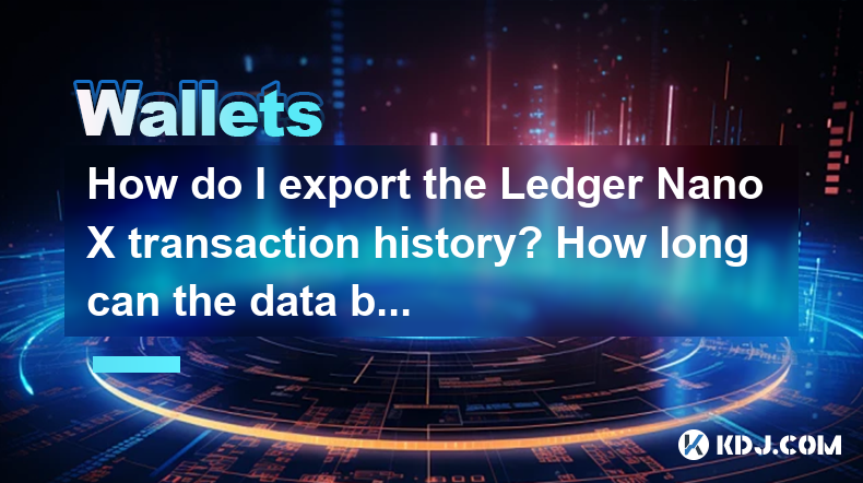 Comment exporter l'historique des transactions du grand livre Nano X? Combien de temps les données peuvent-elles être enregistrées? Comment exporter l'historique des transactions du grand livre Nano X? Combien de temps les données peuvent-elles être enregistrées?
