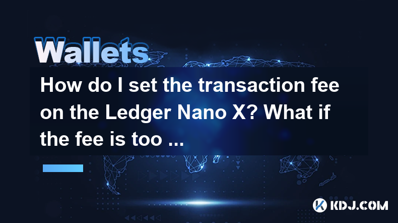 Comment fixer les frais de transaction sur le grand livre Nano X? Et si les frais sont trop élevés? Comment fixer les frais de transaction sur le grand livre Nano X? Et si les frais sont trop élevés?
