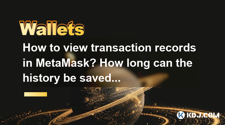 How to view transaction records in MetaMask? How long can the history be saved? How to view transaction records in MetaMask? How long can the history be saved?