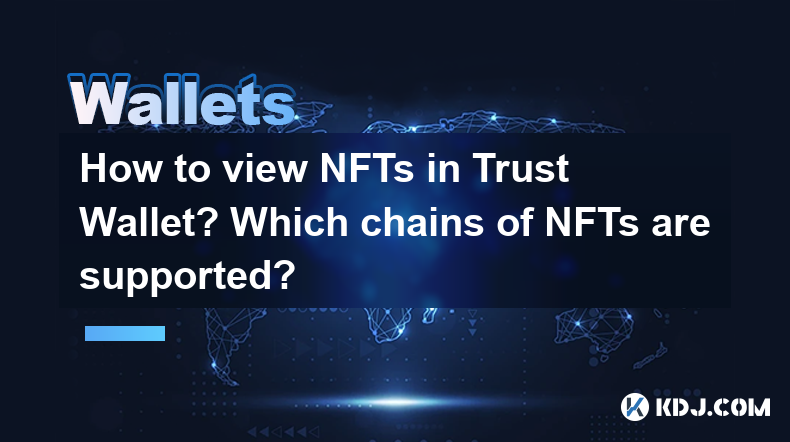 How to view NFTs in Trust Wallet? Which chains of NFTs are supported? How to view NFTs in Trust Wallet? Which chains of NFTs are supported?