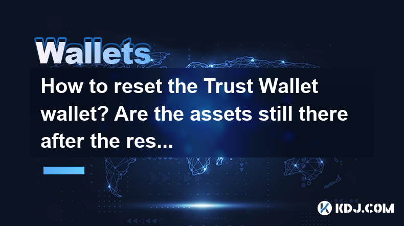 How to reset the Trust Wallet wallet? Are the assets still there after the reset? How to reset the Trust Wallet wallet? Are the assets still there after the reset?