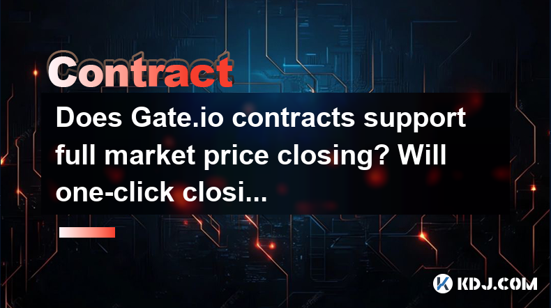 Does Gate.io contracts support full market price closing? Will one-click closing cause large deviations? Does Gate.io contracts support full market price closing? Will one-click closing cause large deviations?