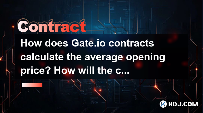 How does Gate.io contracts calculate the average opening price? How will the cost price change after adding positions? How does Gate.io contracts calculate the average opening price? How will the cost price change after adding positions?