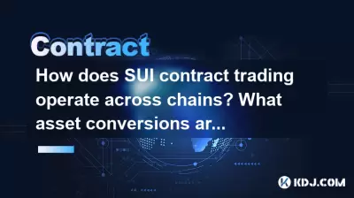How does SUI contract trading operate across chains? What asset conversions are supported? How does SUI contract trading operate across chains? What asset conversions are supported?