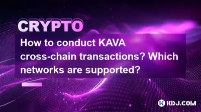 How to conduct KAVA cross-chain transactions? Which networks are supported? How to conduct KAVA cross-chain transactions? Which networks are supported?