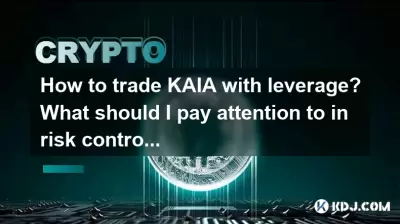 How to trade KAIA with leverage? What should I pay attention to in risk control? How to trade KAIA with leverage? What should I pay attention to in risk control?