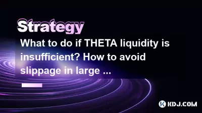 What to do if THETA liquidity is insufficient? How to avoid slippage in large transactions? What to do if THETA liquidity is insufficient? How to avoid slippage in large transactions?