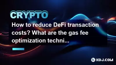 How to reduce DeFi transaction costs? What are the gas fee optimization techniques? How to reduce DeFi transaction costs? What are the gas fee optimization techniques?
