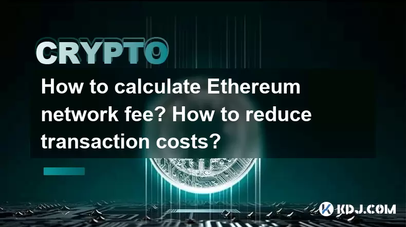 How to calculate Ethereum network fee? How to reduce transaction costs? How to calculate Ethereum network fee? How to reduce transaction costs?
