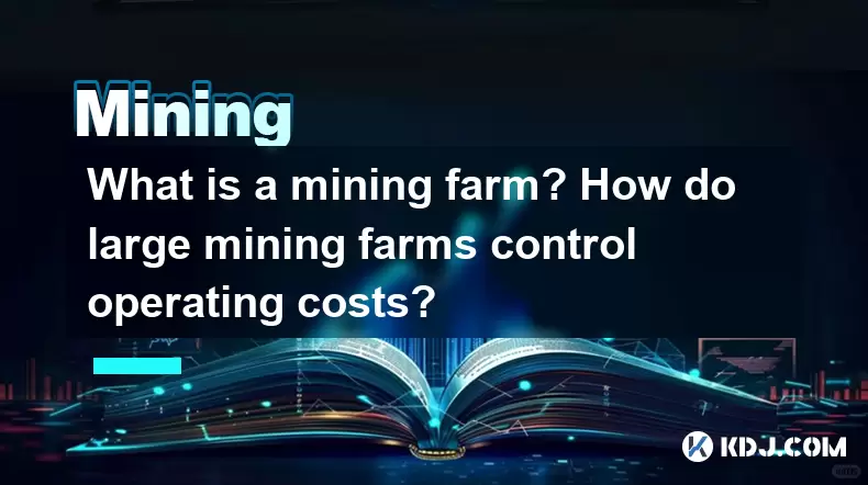 What is a mining farm? How do large mining farms control operating costs? What is a mining farm? How do large mining farms control operating costs?