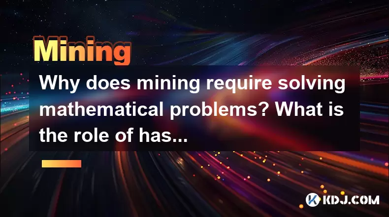 Why does mining require solving mathematical problems? What is the role of hash calculations? Why does mining require solving mathematical problems? What is the role of hash calculations?
