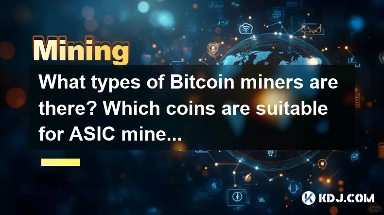 What types of Bitcoin miners are there? Which coins are suitable for ASIC miners? What types of Bitcoin miners are there? Which coins are suitable for ASIC miners?