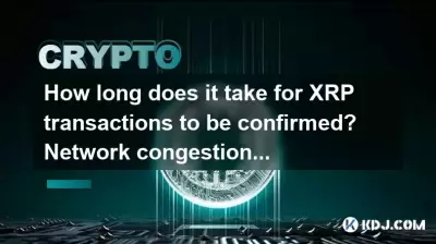 How long does it take for XRP transactions to be confirmed? Network congestion response strategy How long does it take for XRP transactions to be confirmed? Network congestion response strategy
