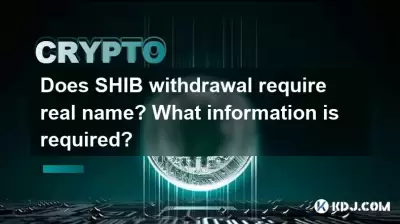 Does SHIB withdrawal require real name? What information is required? Does SHIB withdrawal require real name? What information is required?