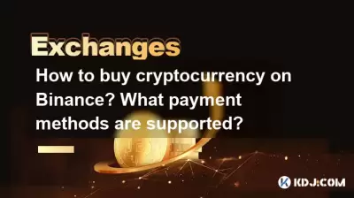 How to buy cryptocurrency on Binance? What payment methods are supported? How to buy cryptocurrency on Binance? What payment methods are supported?