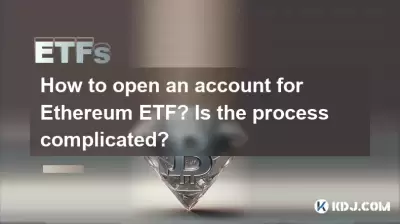 How to open an account for Ethereum ETF? Is the process complicated? How to open an account for Ethereum ETF? Is the process complicated?