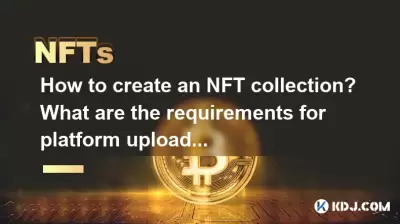 How to create an NFT collection? What are the requirements for platform uploads? How to create an NFT collection? What are the requirements for platform uploads?