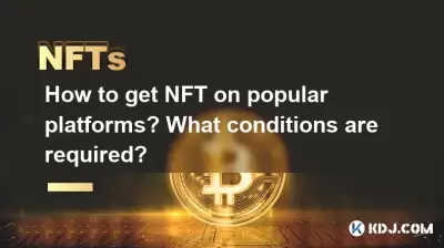 How to get NFT on popular platforms? What conditions are required? How to get NFT on popular platforms? What conditions are required?