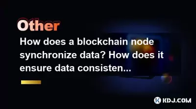 How does a blockchain node synchronize data? How does it ensure data consistency? How does a blockchain node synchronize data? How does it ensure data consistency?