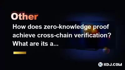 How does zero-knowledge proof achieve cross-chain verification? What are its advantages? How does zero-knowledge proof achieve cross-chain verification? What are its advantages?