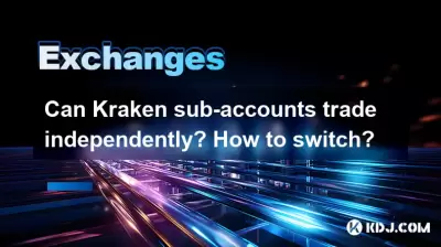 Can Kraken sub-accounts trade independently? How to switch? Can Kraken sub-accounts trade independently? How to switch?