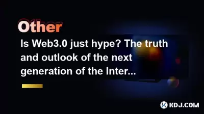 Is Web3.0 just hype? The truth and outlook of the next generation of the Internet Is Web3.0 just hype? The truth and outlook of the next generation of the Internet