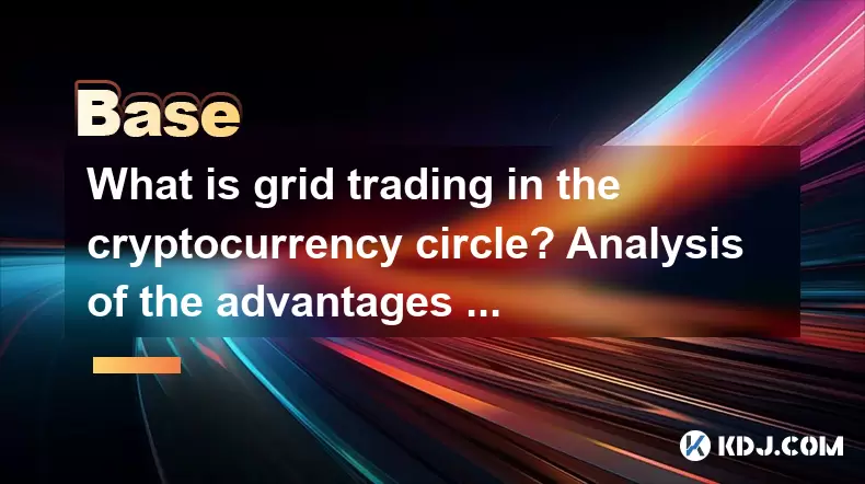cryptocurrency circle의 그리드 거래 란 무엇입니까? 그리드 전략의 장점과 단점 분석 cryptocurrency circle의 그리드 거래 란 무엇입니까? 그리드 전략의 장점과 단점 분석