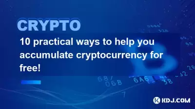 10 practical ways to help you accumulate cryptocurrency for free! 10 practical ways to help you accumulate cryptocurrency for free!