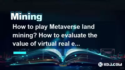 How to play Metaverse land mining? How to evaluate the value of virtual real estate? How to play Metaverse land mining? How to evaluate the value of virtual real estate?