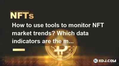 How to use tools to monitor NFT market trends? Which data indicators are the most critical? How to use tools to monitor NFT market trends? Which data indicators are the most critical?