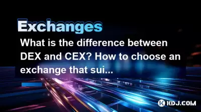 What is the difference between DEX and CEX? How to choose an exchange that suits you? What is the difference between DEX and CEX? How to choose an exchange that suits you?